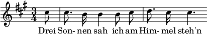 { \new Staff << \relative c'' {\set Staff.midiInstrument = #"clarinet" \tempo 4 = 60 \set Score.tempoHideNote = ##t
\key a \major \time 3/4 \autoBeamOff \set Score.currentBarNumber = #9 \set Score.barNumberVisibility = #all-bar-numbers-visible \bar ""
\partial 8 cis8 | cis8. b16 b4 b8 cis | d8. cis16 cis4. }
\addlyrics { Drei Son- nen sah ich am Him- mel steh'n } >>
}