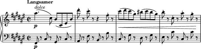 \relative c''' {
\new PianoStaff <<
\new Staff {
\set Staff.midiInstrument = #"piano" \key fis \major \clef treble \time 2/2 \set Score.tempoHideNote = ##t \tempo "Langsamer" 2 = 62
ais4. \p ^\markup { \italic { dolce } } ( cis,8 ) b8 ( cis,8 eis8 b'8 ) |
dis'8 -. r8 cis8 -. r8 r4 fis,8 -. r8 |
cis'8 \< ( dis8 cis8 gis8 ) bis8 ( cis8 bis8 gis8 ) |
b8 -. r8 cis,8 -. r8 ais'8 -. r8 gis8 -. r8 \! |
}
\new Staff {
\set Staff.midiInstrument = #"piano" \key fis \major \clef bass \time 2/2
fis,,,8 \p r8 cis'8 r8 gis8 r8 cis8 r8 |
ais8 r8 fis'8 r8 b,8 r8 b'8 r8 |
cis,8 r8 gis'8 r8 dis8 r8 gis8 r8 |
eis8 r8 cis'8 r8 cis,8 r8 cis'8 r8 |
}
>>
}
