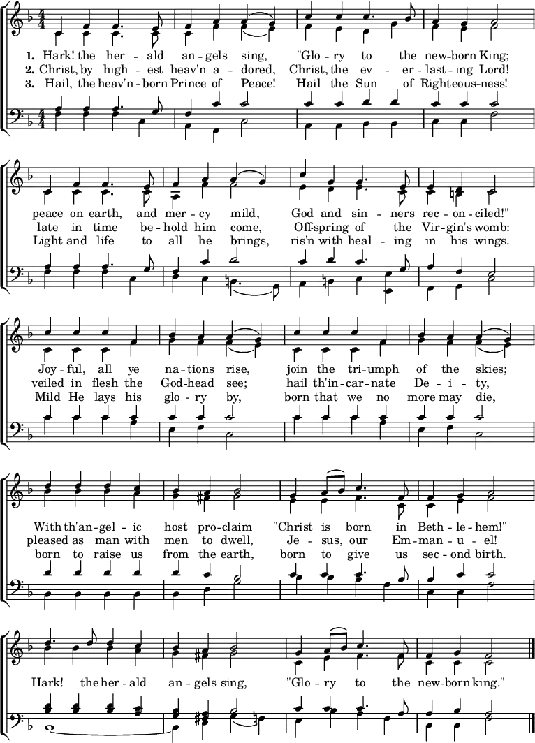 % There are many different arrangements;
% this is from https://imslp.org/wiki/File:PMLP576994-Hark_the_Herald_Angels_Sing_Full_Score.pdf
\header { tagline = ##f }
\layout { indent = 0 \context { \Score \remove "Bar_number_engraver" } }
global = { \key f \major \numericTimeSignature \time 4/4 \set Score.tempoHideNote = ##t }
soprano = \relative c' { \global
c4 f f4. e8 |
f4 a a (g) |
c c c4. bes8 |
a4 g a2 |
c,4 f f4. e8 |
f4 a a (g) |
c4 g g4. e8 |
e4 d c2 |
\repeat unfold 2 { c'4 c c f, |
bes a a (g) | }
d'4 d d c |
bes a bes2 |
g4 a8 (bes) c4. f,8 |
f4 g a2 |
d4. d8 d4 c |
bes a bes2 |
g4 \tempo 4=102 a8 (bes) c4. f,8 |
f4 g f2 \bar "|."
}
alto = \relative c' {
\global
c4 c c4. c8 |
c4 f f (e) |
f e d g |
f4 e f2 |
c4 c c4. c8 |
a4 f' f2 |
e4 d e4. c8 |
c4 b c2 |
\repeat unfold 2 { c4 c c f |
g f f (e) | }
bes'4 bes bes a |
g fis g2 |
e4 e4 f4. c8 |
c4 e f2 |
bes4 bes bes a |
g fis g2 |
c,4 e4 f4. f8 |
c4 c c2
}
tenor = \relative c { \global
a'4 a a4. g8 |
f4 c' c2 |
c4 c d d |
c c c2 |
a4 a a4. g8 |
f4 c' d2 |
c4 d c4. g8 |
a4 f e2 |
\repeat unfold 2 { c'4 c c c | c c c2 } |
d4 d d d |
d c bes2 |
c4 c c4. a8 |
a4 c c2 |
<d bes>4 q q <c a> |
<bes g> <a fis> bes2
c4 c c4. a8 |
a4 bes a2
}
bass = \relative c { \global
f4 f f4 c |
a4 f c'2 |
a4 a bes bes |
c4 c f2 |
f4 f f c |
d4 c b4. (g8) |
a4 b c4 <e, e'> |
f4 g c2 |
\repeat unfold 2 { c'4 c c a | e f c2 } |
bes4 bes bes bes |
bes d g2 |
bes4 bes a f |
c4 c f2 |
bes,1~ | bes4 d g (f)
e bes' a f |
c4 c f2
}
verseOne = \lyricmode {
\set stanza = "1."
Hark! the her -- ald an -- gels sing,
"\"Glo" -- ry to the new -- born King;
peace on earth, and mer -- cy mild,
God and sin -- ners rec -- on -- "ciled!\"" \break
Joy -- ful, all ye na -- tions rise,
join the tri -- umph of the skies;
With th'an -- gel -- ic host pro -- claim
"\"Christ" is born in Beth -- le -- "hem!\""
Hark! the her -- ald an -- gels sing,
"\"Glo" -- ry to the new -- born "king.\""
}
verseTwo = \lyricmode {
\set stanza = "2."
Christ, by high -- est heav'n a -- dored,
Christ, the ev -- er -- last -- ing Lord!
late in time be -- hold him come,
Off -- spring of the Vir -- gin's womb:
veiled in flesh the God -- head see;
hail th'in -- car -- nate De -- i -- ty,
pleased as man with men to dwell,
Je -- sus, our Em -- man -- u -- el!
}
verseThree = \lyricmode {
\set stanza = "3."
Hail, the heav'n -- born Prince of Peace!
Hail the Sun of Right -- eous -- ness!
Light and life to all he brings,
ris'n with heal -- ing in his wings.
Mild He lays his glo -- ry by,
born that we no more may die,
born to raise us from the earth,
born to give us sec -- ond birth.
}
\score {
\new ChoirStaff <<
\new Staff \with { midiInstrument = "brass section" }
<<
\new Voice = "soprano" { \voiceOne \soprano }
\new Voice = "alto" { \voiceTwo \alto }
>>
\new Lyrics \lyricsto "soprano" \verseOne
\new Lyrics \lyricsto "soprano" \verseTwo
\new Lyrics \with { \override VerticalAxisGroup #'staff-affinity = #CENTER } % a little less spacing
\lyricsto "soprano" \verseThree
\new Staff \with { midiInstrument = "tuba" }
<<
\clef bass
\new Voice = "tenor" { \voiceOne \tenor }
\new Voice = "bass" { \voiceTwo \bass }
>>
>>
\layout { }
\midi { \tempo 4=112 }
}