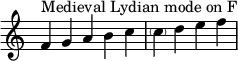 {
\override Score.TimeSignature #'stencil = ##f
\relative c' {
\clef treble \time 5/4
f4^\markup { Medieval Lydian mode on F } g a b c
\time 4/4
\parenthesize c d e f
} }